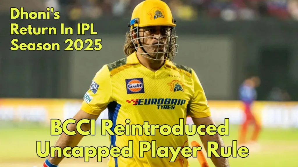 MS Dhoni’s Return to IPL 2025: BCCI’s New Uncapped Rule Makes it Possible