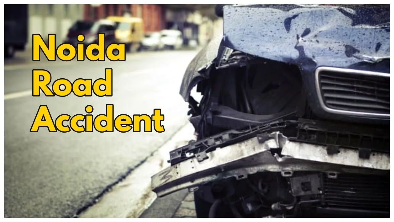 Noida Road Accident –