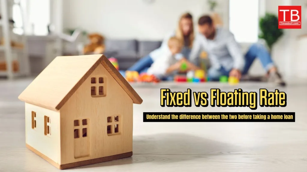 Fixed vs Floating Rate: Key Differences to Know Before Choosing a Home Loan – Advantages and Disadvantages Explained